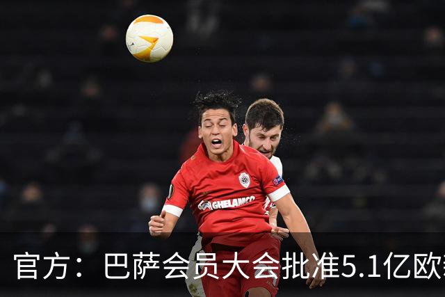 官方：巴萨会员大会批准5.1亿欧新融资，推进诺坎普工程完工